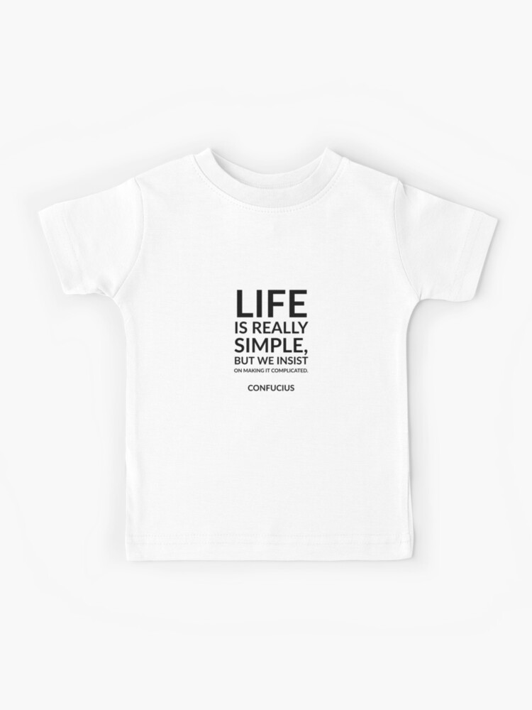 “Life is really simple, but we insist on making it complicated.” Confucius  | Kids T-Shirt