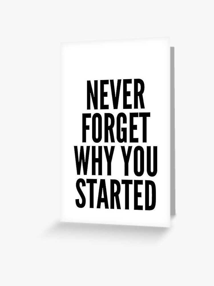 Never Forget Why You Started Quote" Greeting Card By Sonyalartista | Redbubble