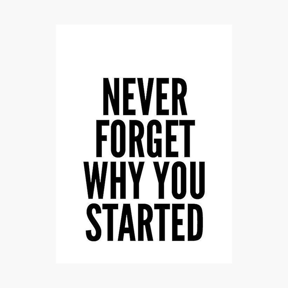 Never Forget Why You Started Quote" Poster By Sonyalartista | Redbubble