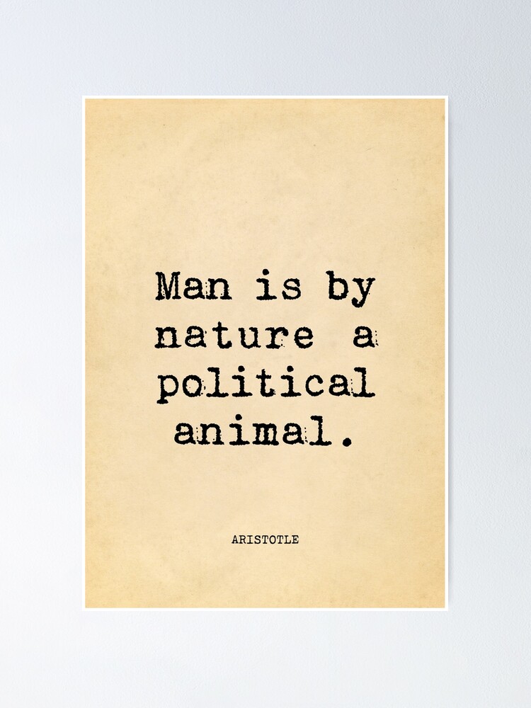 Man is by nature a political animal - Aristotle Man is by nature a political animal - Aristotle