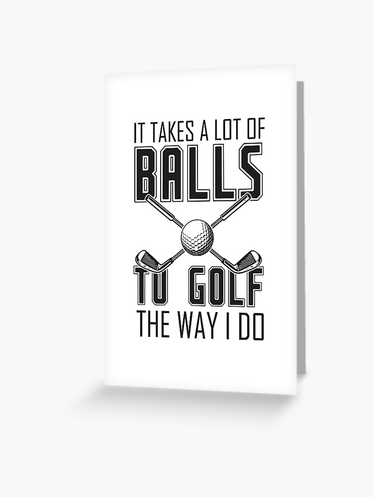 It Takes A Lot Of Balls To Golf Like I Do - Funny Golf Gifts