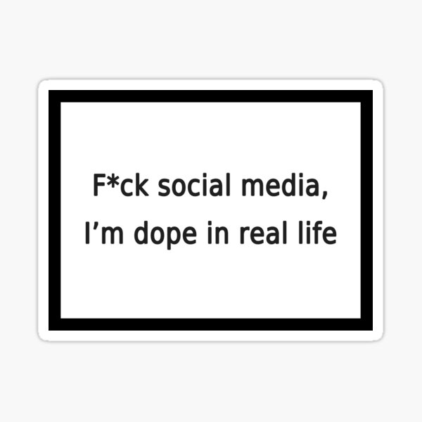 Fuck Social Media Im Dope In Real Life Sticker For Sale By