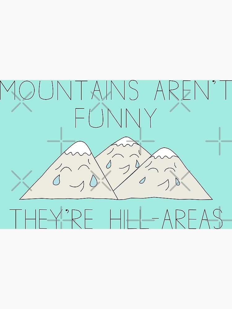 Mountains are funny there like 2025 hilly areas