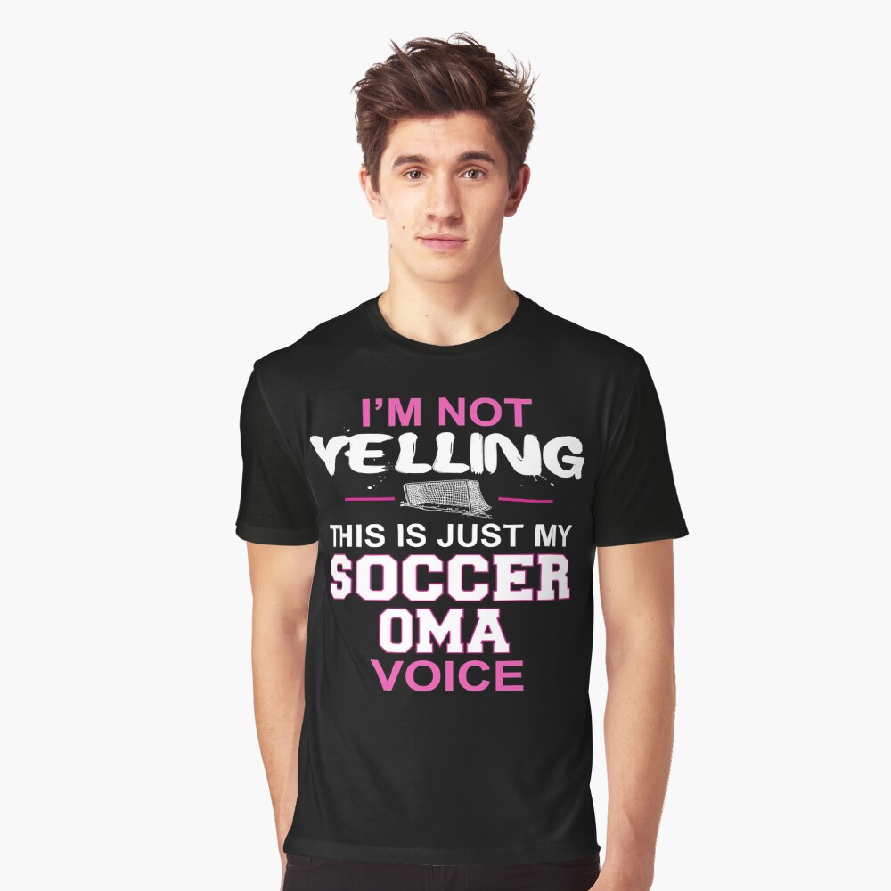 I'm Not Yelling This Is Just My Soccer Oma Voice T-Shirt I'm Not Yelling This Is Just My Soccer Oma Voice T-Shirt