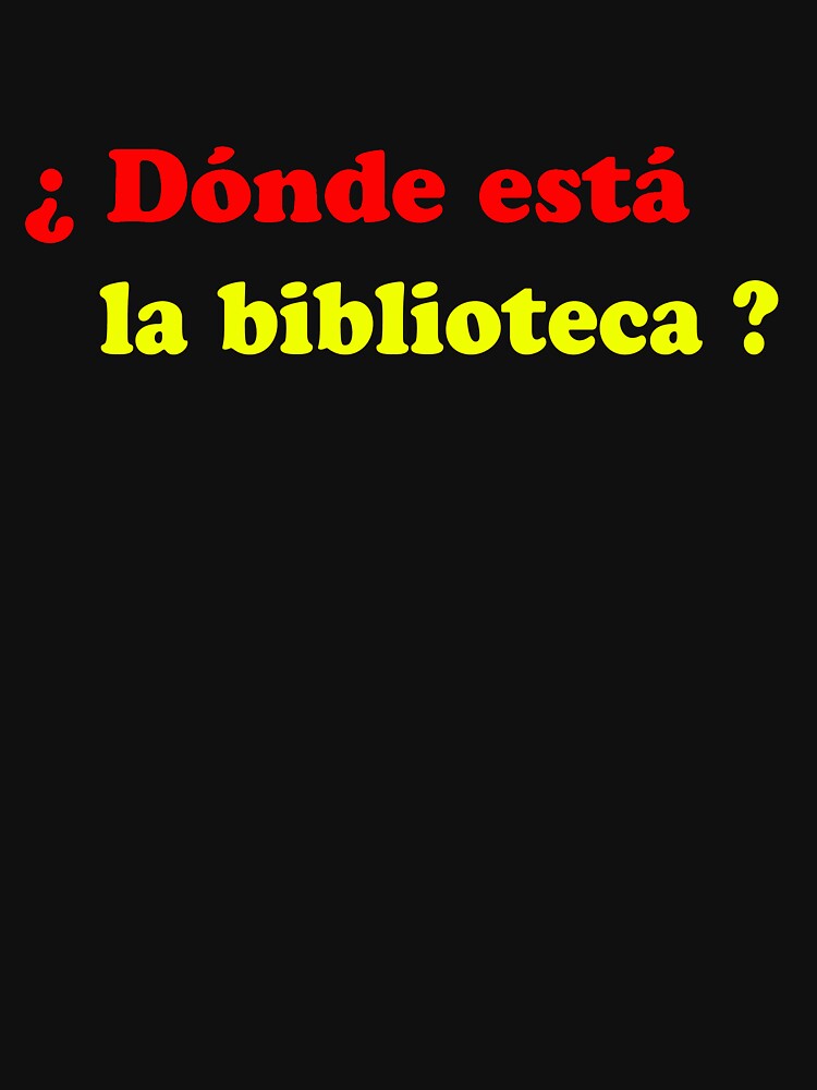 "Donde esta la biblioteca?" Tshirt by BBanny1 Redbubble