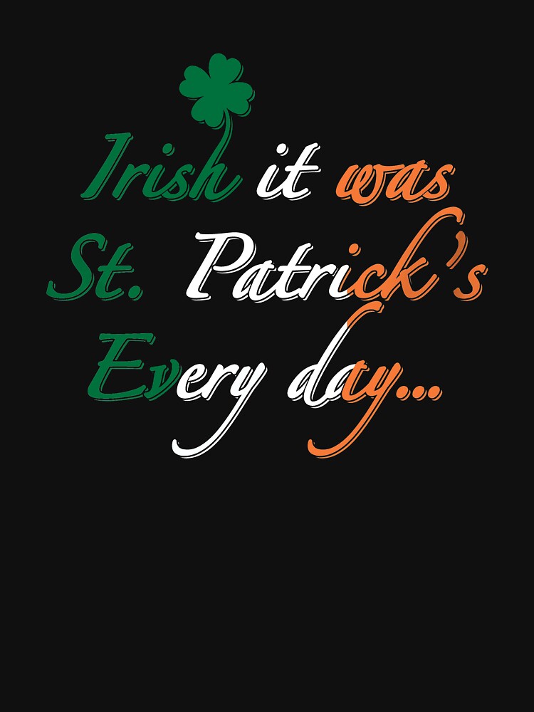 Irish It Was St Patricks Every Day- Irish Pun by Merch-Tees