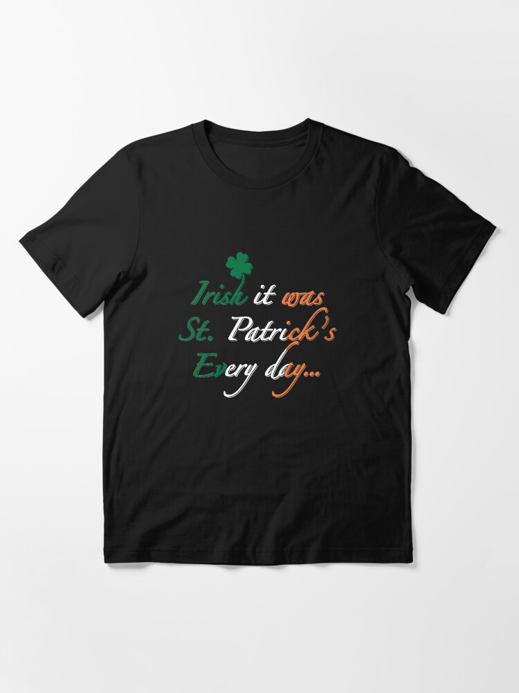 Alternate view of Irish It Was St Patricks Every Day- Irish Pun Essential T-Shirt