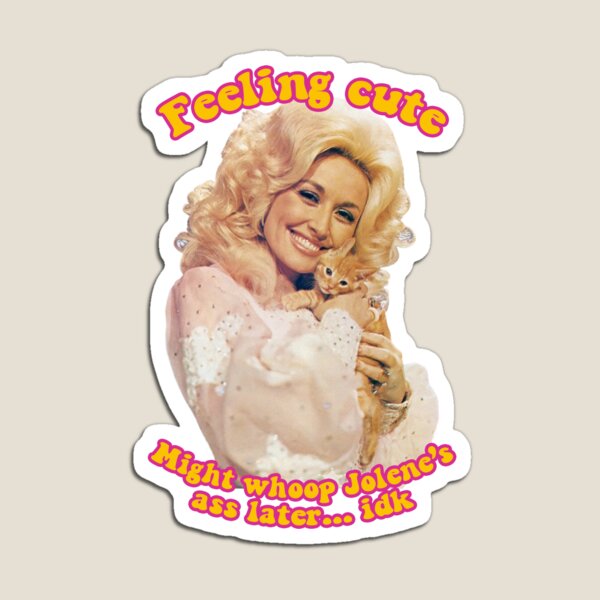Dolly Feeling Cute Might Whoop Jolene Magnet