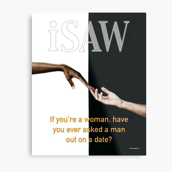 Have You Ever Asked A Man Out On A Date Metal Print