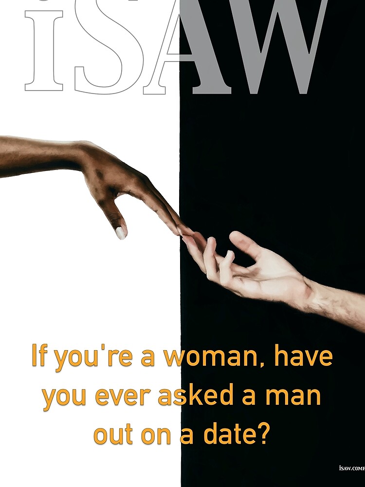Have You Ever Asked A Man Out On A Date by iSAWcompany