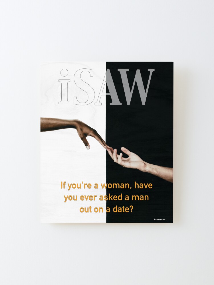 Alternate view of Have You Ever Asked A Man Out On A Date Mounted Print