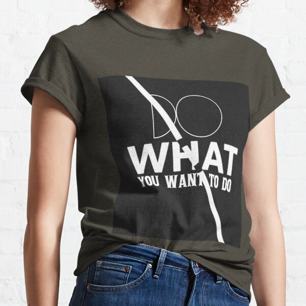 Do What YOU Want to Do Classic T-Shirt