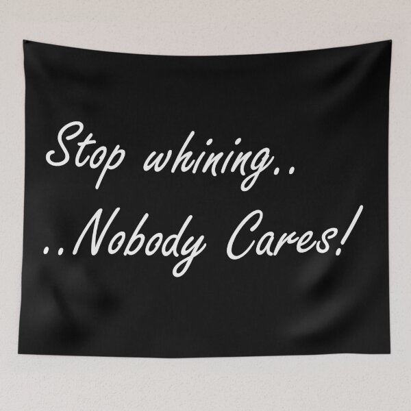Item preview, Stop whining nobody cares! designed and sold by BigTime.