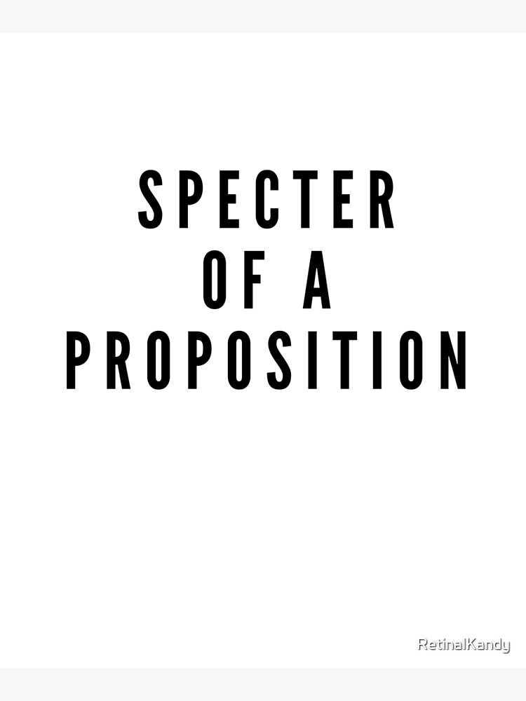 SPECTER OF A PROPOSITION by RetinalKandy