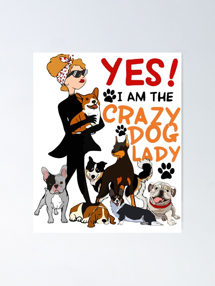 Yes I Am The Crazy Dog Lady Tshirt Poster By Moloynath8 Redbubble