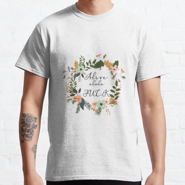 alive haha fuck Classic T-Shirt