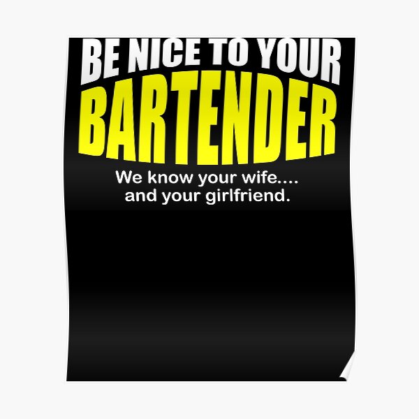 Be Nice To Your Bartender We Know Your Wife And Your Girlfriend Poster For Sale By