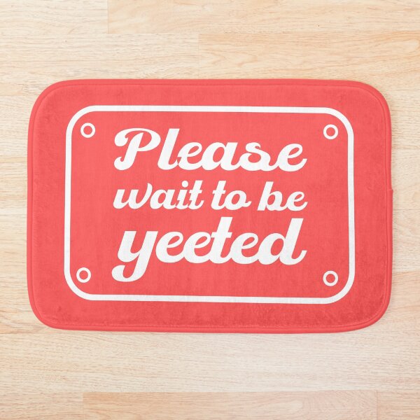 Please wait to be yeeted. Badematte
