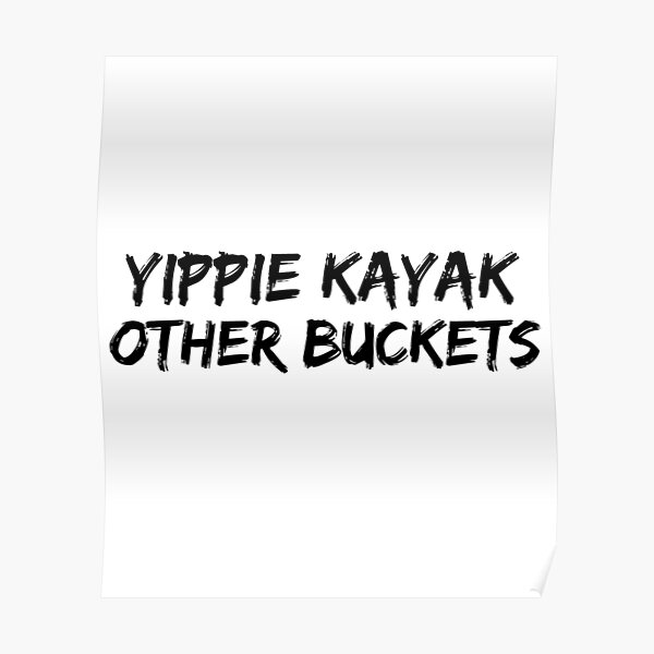 "Yippie Kayak Other Buckets" Poster by StrangerBlings Redbubble