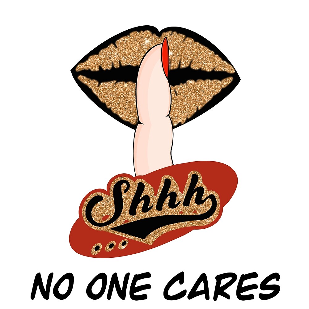 shhh no one cares