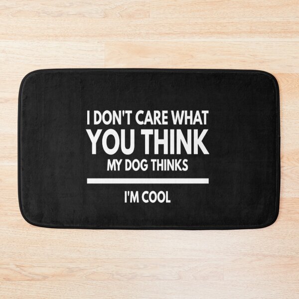 Item preview, Don't care, My Dog thinks I'm cool designed and sold by RogerWBDesigns.