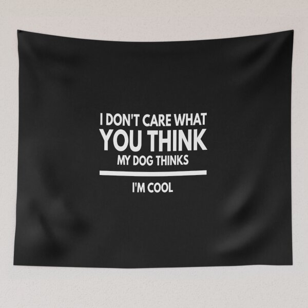 Item preview, Don't care, My Dog thinks I'm cool designed and sold by RogerWBDesigns.