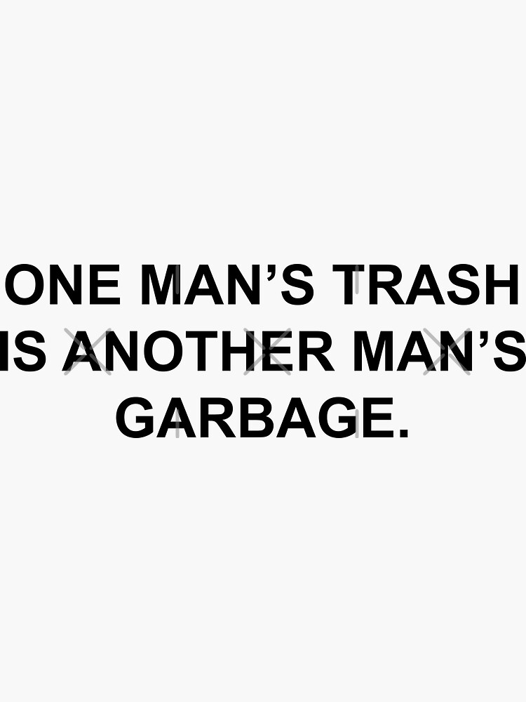 "One man's trash is another man's garbage" Sticker for Sale by Doug1234