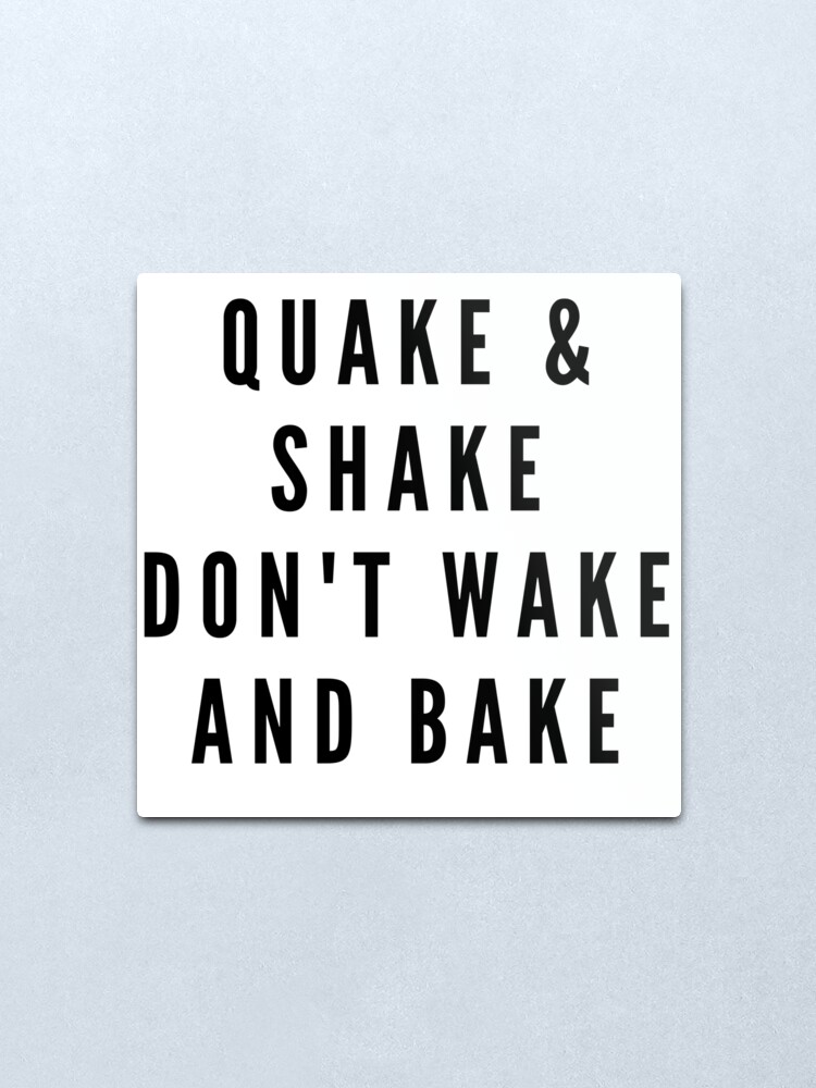 Alternate view of QUAKE & SHAKE DON'T WAKE AND BAKE Metal Print