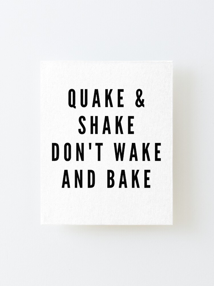 Alternate view of QUAKE & SHAKE DON'T WAKE AND BAKE Mounted Print