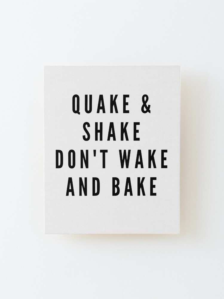 Alternate view of QUAKE & SHAKE DON'T WAKE AND BAKE Mounted Print