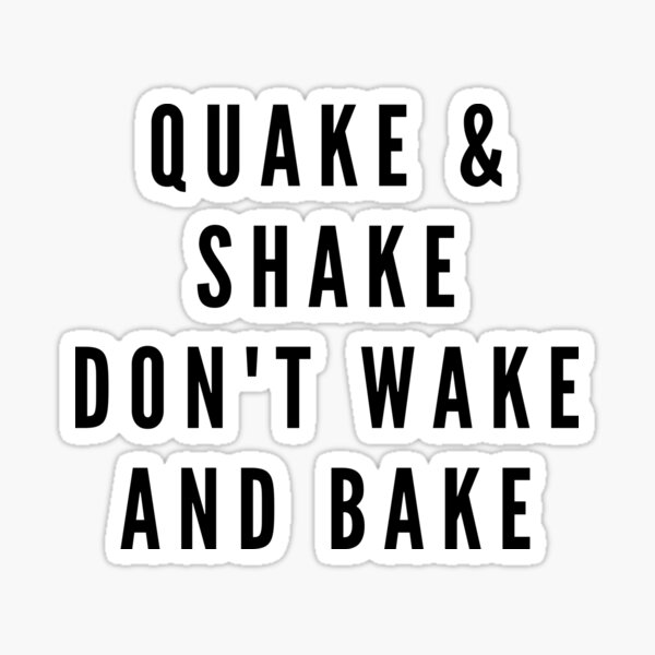 QUAKE & SHAKE DON'T WAKE AND BAKE Sticker