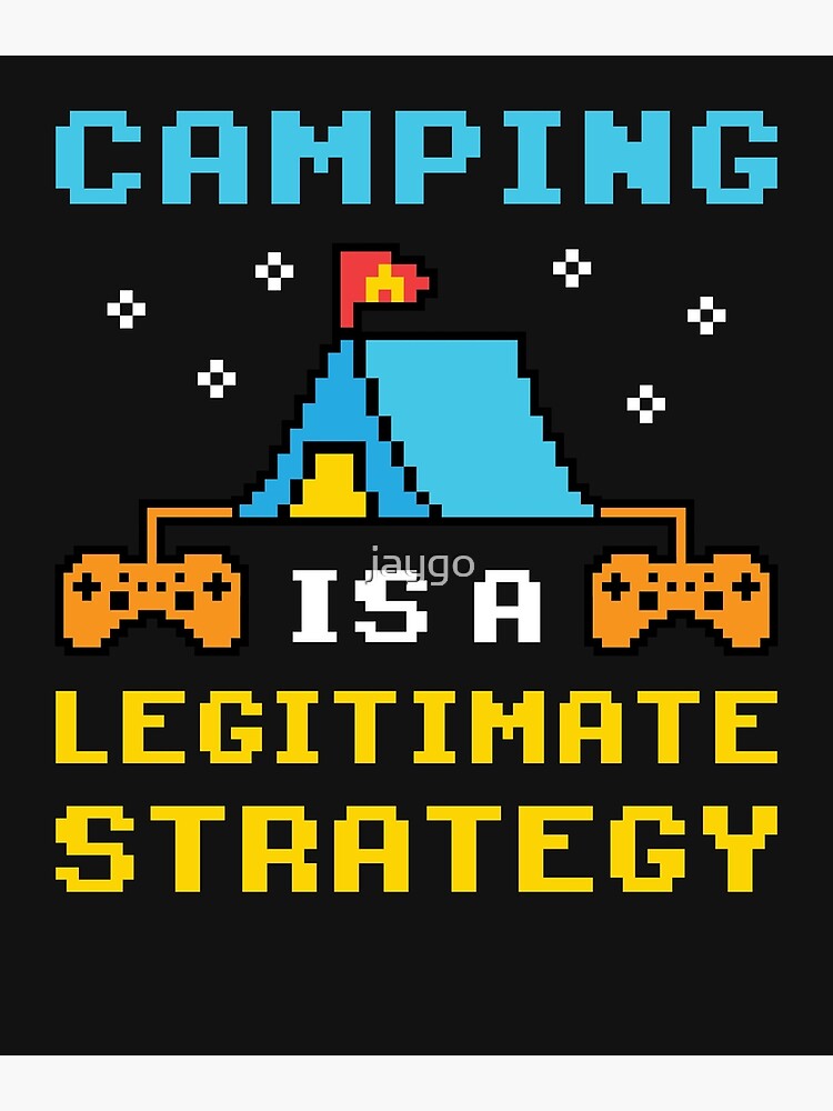 "Gaming Camping is a Legitimate Strategy" Poster by jaygo Redbubble