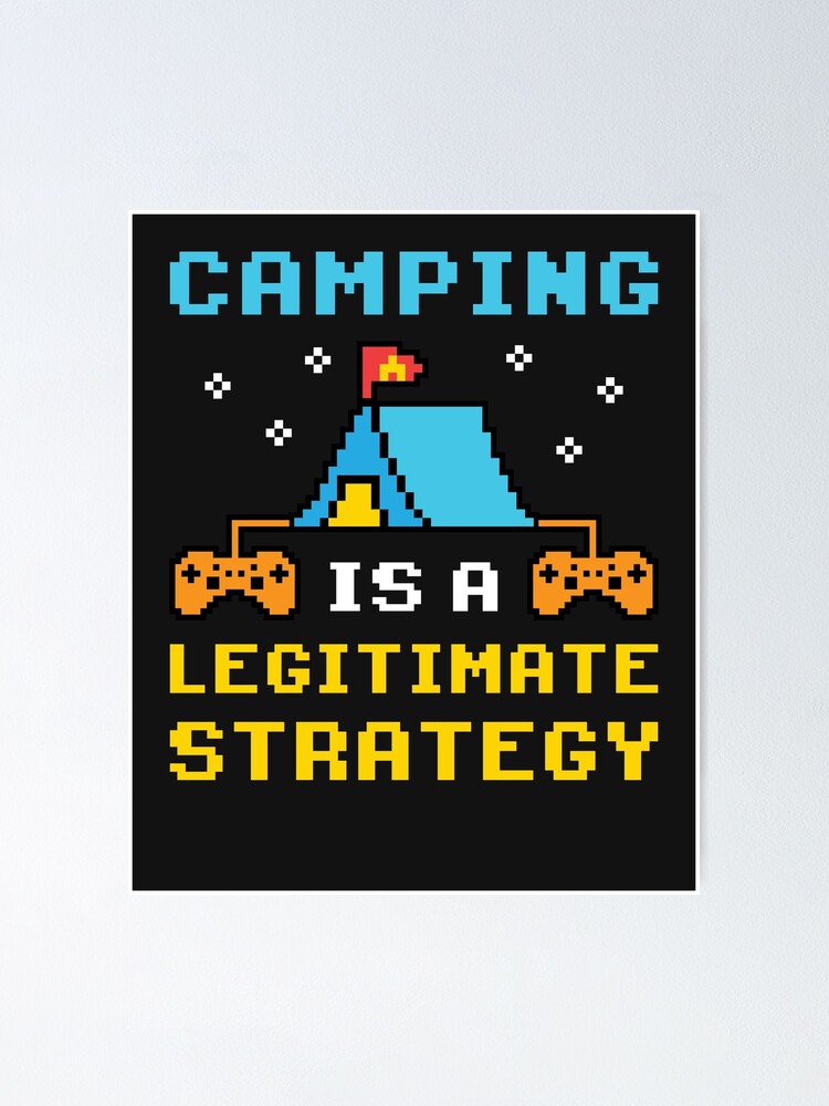 "Gaming Camping is a Legitimate Strategy" Poster by jaygo Redbubble