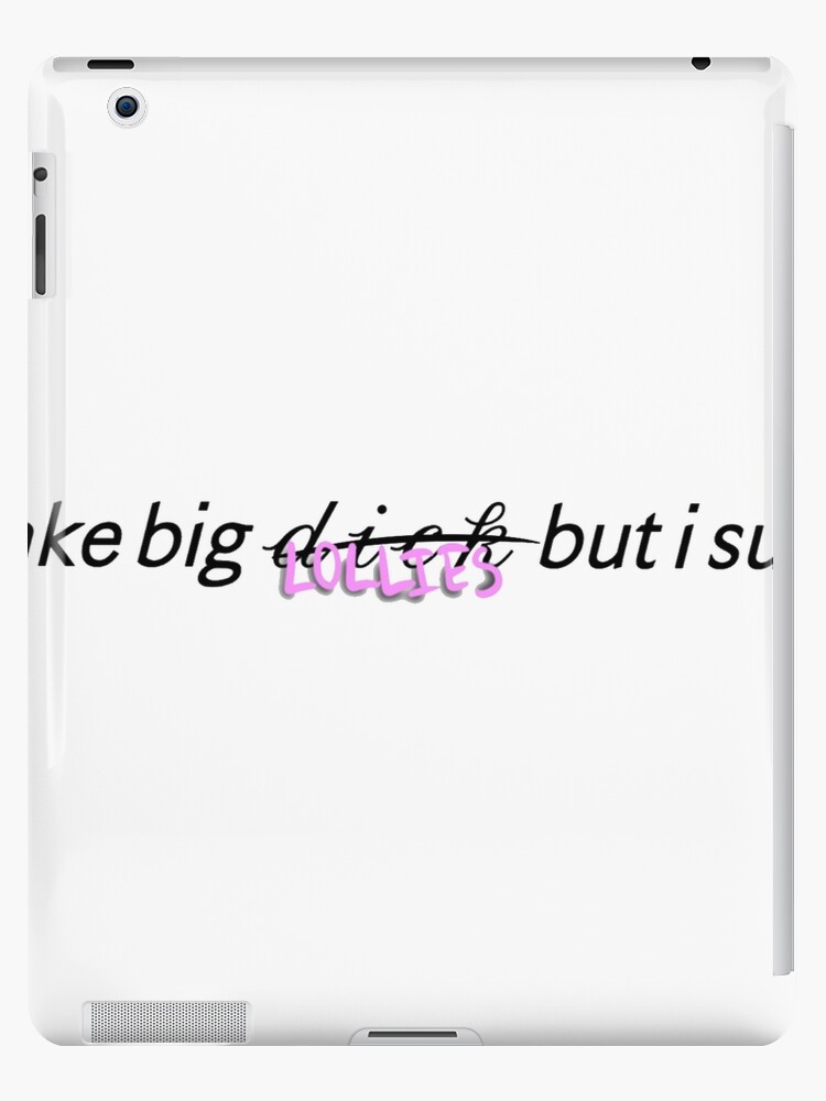 Can T Take Big Lollies But I Suck On It Ipad Case Skin For Sale By Idekdoodles Redbubble