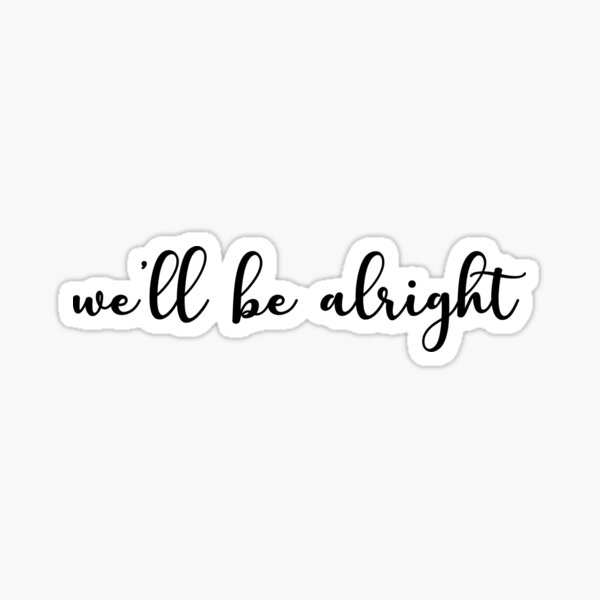 we-ll-be-alright-sticker-by-nataliegb3-redbubble