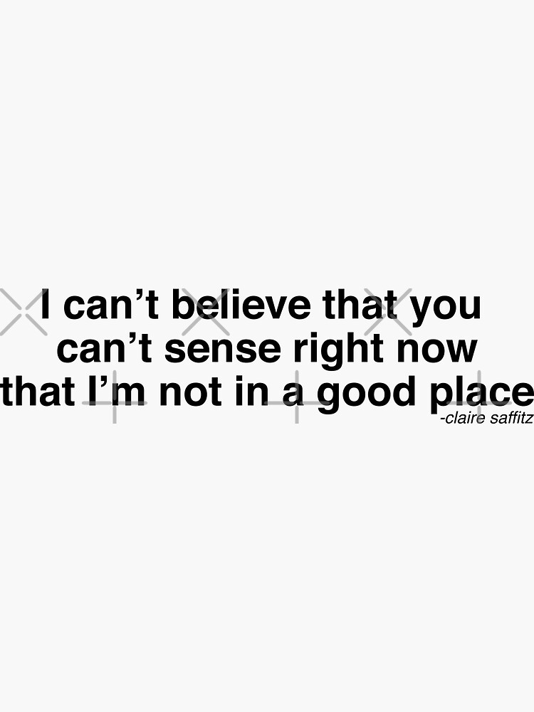 i-can-t-believe-you-can-t-sense-right-now-that-i-m-not-in-a-good-place