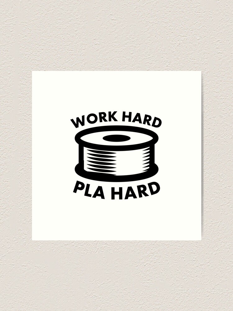 Work Hard Pla Hard Funny 3d Printing Design Art Print By Halpindesign Redbubble