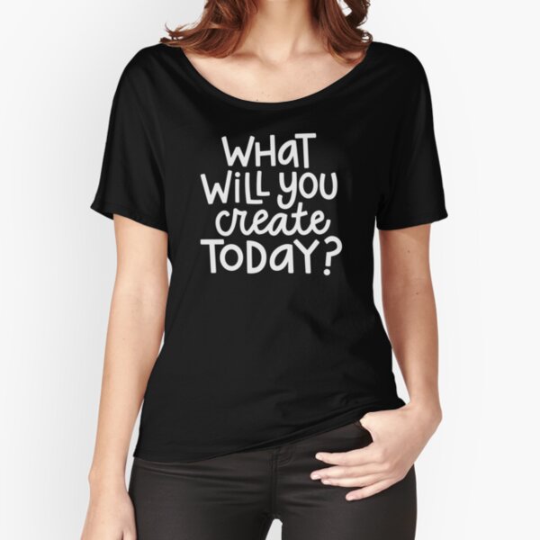 What will you create today? Relaxed Fit T-Shirt