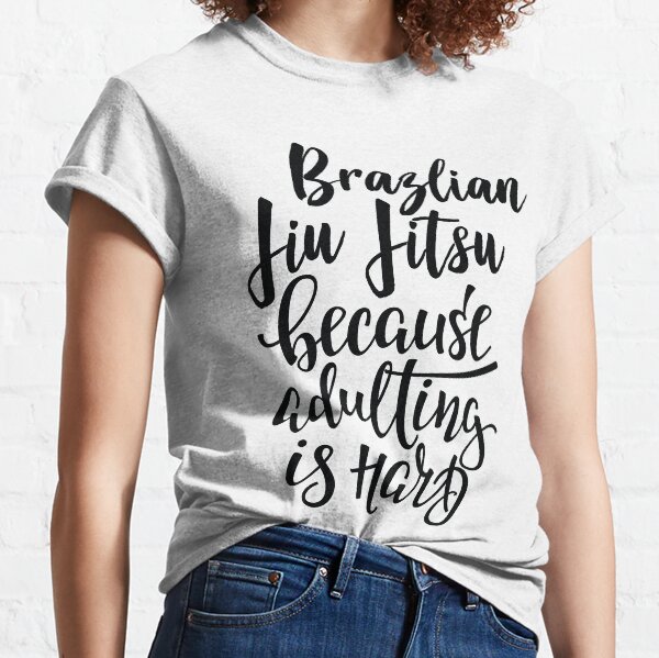 Brazlian Jiu-Jitsu Because Adulting Is Hard Classic T-Shirt