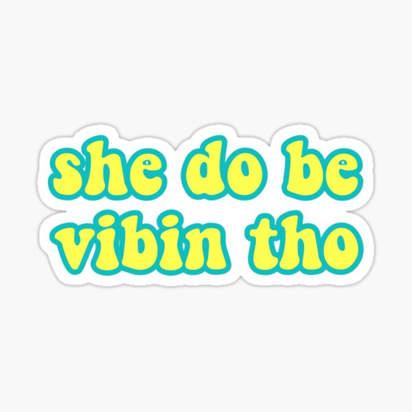 She Do Be Vibin Tho Sticker By Simonekorn Redbubble