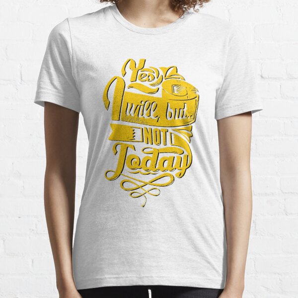 Yes I will, but Not today Essential T-Shirt