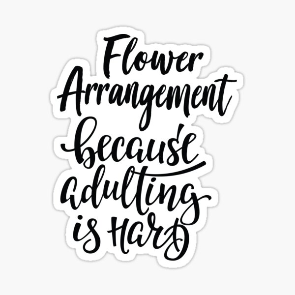 Flower Arrangement Because Adulting Is Hard Sticker