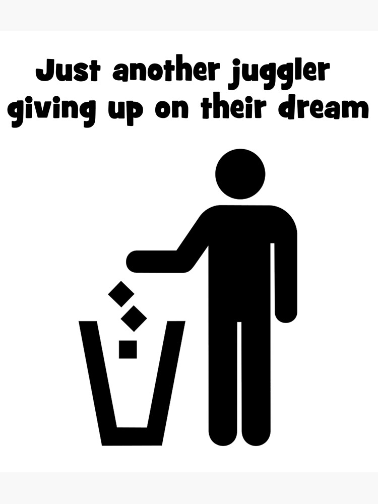 "Just another Juggler giving up on their dream Juggle gift Juggling meme trash meme