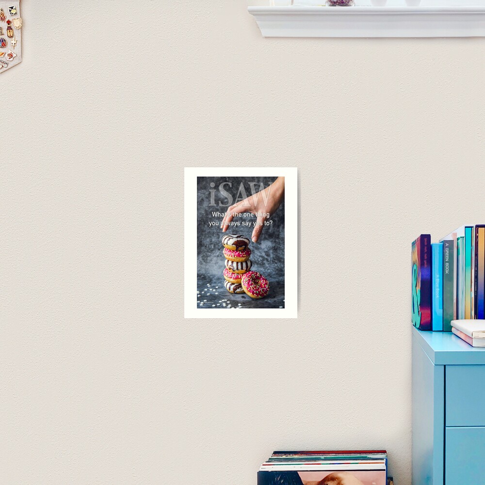What's The One Thing You Always Say Yes To Art Print