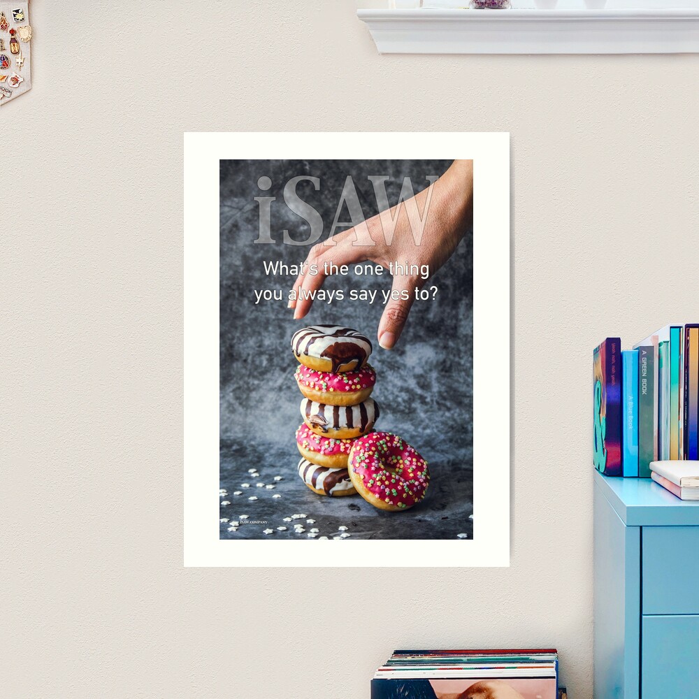 What's The One Thing You Always Say Yes To Art Print