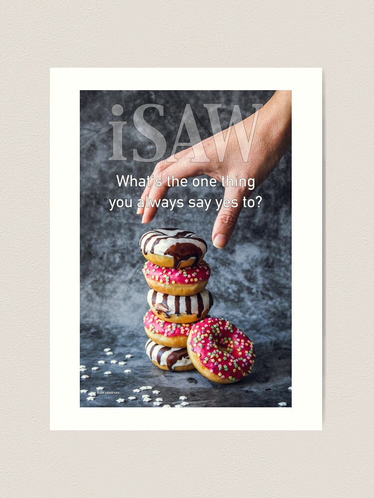 Alternate view of What's The One Thing You Always Say Yes To Art Print