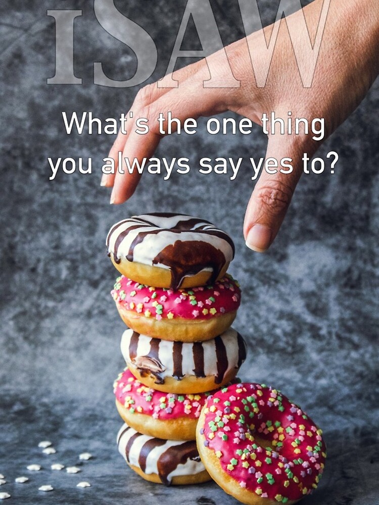 What's The One Thing You Always Say Yes To by iSAWcompany