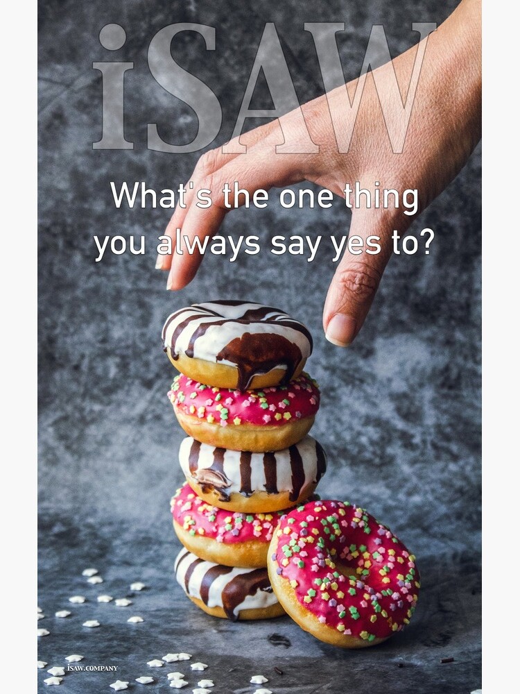What's The One Thing You Always Say Yes To by iSAWcompany