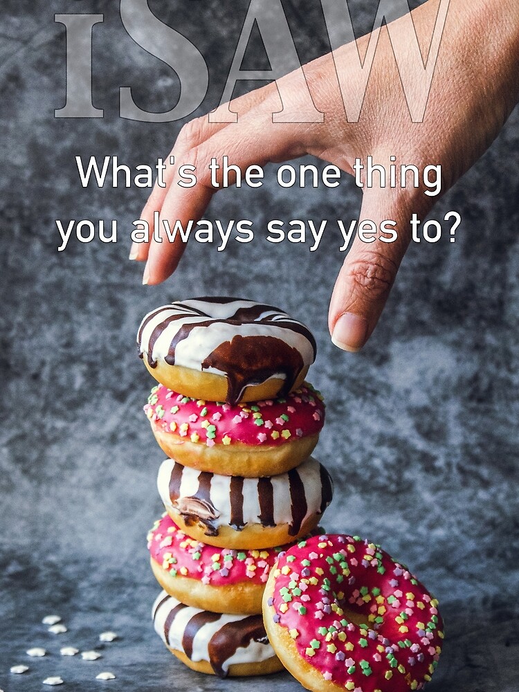 What's The One Thing You Always Say Yes To by iSAWcompany