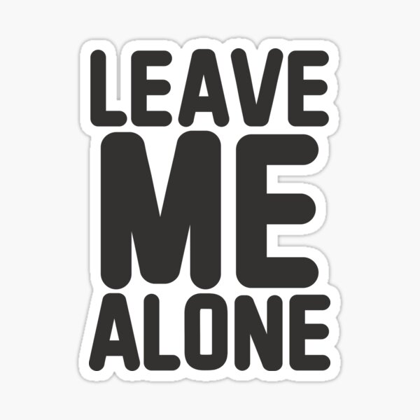 Just Leave Me Alone Stickers | Redbubble